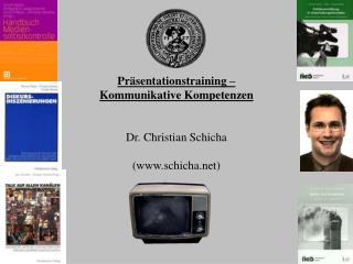 Präsentationstraining – Kommunikative Kompetenzen Dr. Christian Schicha (schicha)