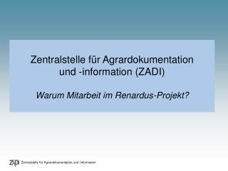 Zentralstelle für Agrardokumentation und -information (ZADI) Warum Mitarbeit im Renardus-Projekt?