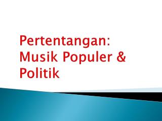 Pertentangan : Musik Populer &amp; Politik