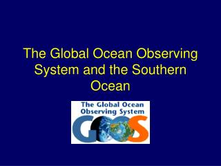 The Global Ocean Observing System and the Southern Ocean