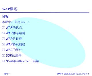 目标 本课中，你将学习 : WAP 的优点 WAP 体系结构 WAP 协议栈 WAP 协议栈层 WAE 的组件 SDK 的组件 Nokia 移动 Internet 工具箱