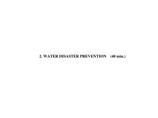 2. WATER DISASTER PREVENTION (40 min.)