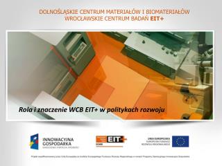 DOLNOŚLĄSKIE CENTRUM MATERIAŁÓW I BIOMATERIAŁÓW WROCŁAWSKIE CENTRUM BADAŃ EIT+