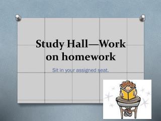 Study Hall—Work on homework