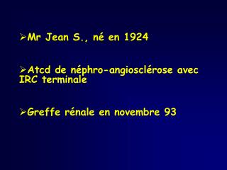 Mr Jean S., né en 1924 Atcd de néphro-angiosclérose avec IRC terminale