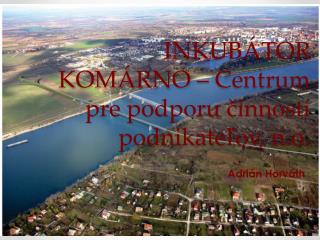 INKUBÁTOR KOMÁRNO – Centrum pre podporu činností podnikateľov, n.o .