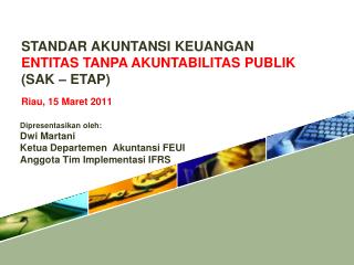 STANDAR AKUNTANSI KEUANGAN ENTITAS TANPA AKUNTABILITAS PUBLIK (SAK – ETAP) Riau, 15 Maret 2011