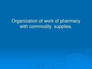 Organization of work of pharmacy with commodity  supplies.
