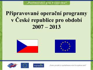 Připravované operační programy v České republice pro období 2007 – 2013