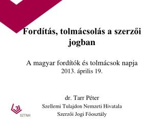 Fordítás, tolmácsolás a szerzői jogban A magyar fordítók és tolmácsok napja 2013. április 19.