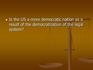 Is the US a more democratic nation as a result of the democratization of the legal system?