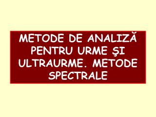 METODE DE ANALIZĂ PENTRU URME ŞI ULTRAURME. METODE SPECTRALE