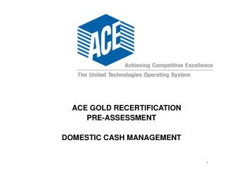 ACE GOLD RECERTIFICATION PRE-ASSESSMENT DOMESTIC CASH MANAGEMENT