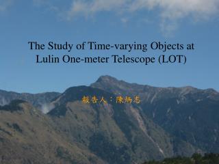 The Study of Time-varying Objects at Lulin One-meter Telescope (LOT)