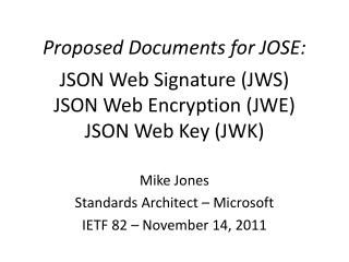 Proposed Documents for JOSE: JSON Web Signature (JWS) JSON Web Encryption (JWE) JSON Web Key (JWK)