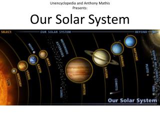 Unencyclopedia and Anthony Mathis Presents: Our Solar System