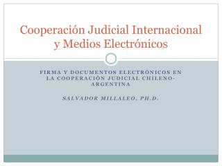 Cooperaci ón Judicial Internacional y Medios Electrónicos