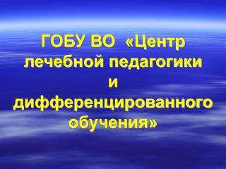 ГОБУ ВО «Центр лечебной педагогики и дифференцированного обучения»