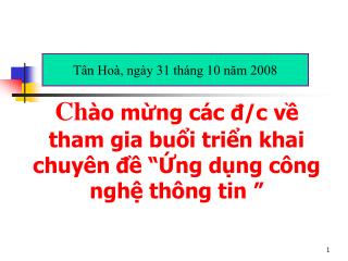 Ch ào mừng các đ/c về tham gia buổi triển khai chuyên đề “Ứng dụng công nghệ thông tin ”