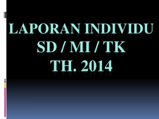 LAPORAN INDIVIDU SD / MI / TK Th. 2014