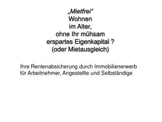 „Mietfrei“ Wohnen im Alter, ohne Ihr mühsam erspartes Eigenkapital ? (oder Mietausgleich)