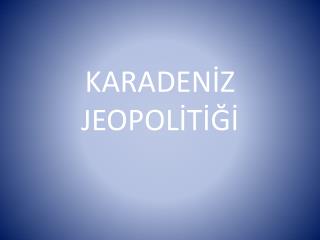 KARADENİZ JEOPOLİTİĞİ