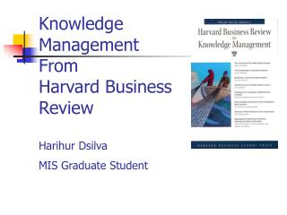 Knowledge Management From Harvard Business Review Harihur Dsilva MIS Graduate Student