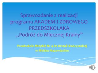 Sprawozdanie z realizacji programu AKADEMII ZDROWEGO PRZEDSZKOLAKA „Podróż do Mlecznej Krainy”