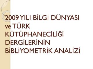 2009 YILI BİLGİ DÜNYASI ve TÜRK KÜTÜPHANECİLİĞİ DERGİLERİNİN BİBLİYOMETRİK ANALİZİ