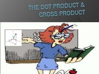 The Dot Product &amp; Cross Product
