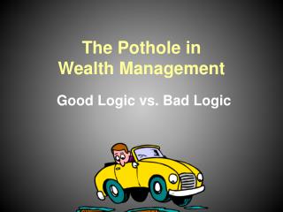 The Pothole in Wealth Management Good Logic vs. Bad Logic