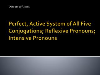 Perfect, Active System of All Five Conjugations; Reflexive Pronouns; Intensive Pronouns