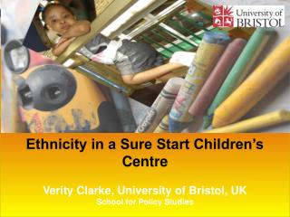 Ethnicity in a Sure Start Children’s Centre Verity Clarke, University of Bristol, UK