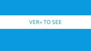 Ver = to see
