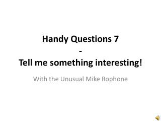 Handy Questions 7 - Tell me something interesting!