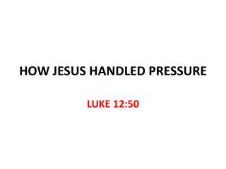 HOW JESUS HANDLED PRESSURE