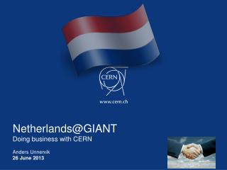 Netherlands@GIANT Doing business with CERN Anders Unnervik 26 June 2013