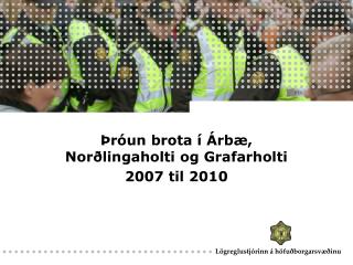 Þróun brota í Árbæ, Norðlingaholti og Grafarholti 2007 til 2010