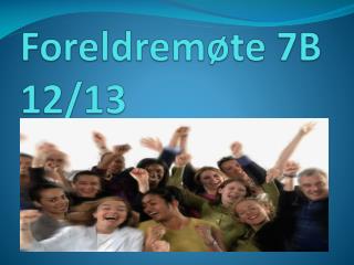 Foreldremøte 7B 12/13