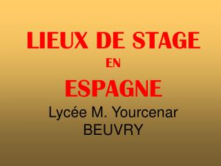 LIEUX DE STAGE EN ESPAGNE Lycée M. Yourcenar BEUVRY