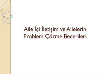 Aile İçi İletişim ve Ailelerin Problem Çözme Becerileri