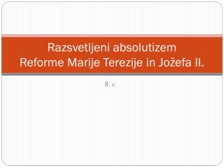 Razsvetljeni absolutizem Reforme Marije Terezije in Jožefa II.