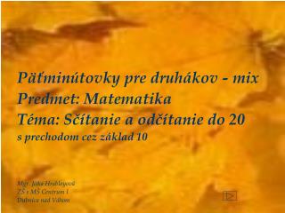 Päťminútovky pre druhákov - mix Predmet: Matematika Téma: Sčítanie a odčítanie do 20