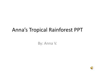 Anna’s Tropical Rainforest PPT