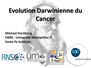 Evolution Darwinienne du Cancer Michael Hochberg CNRS - Université Montpellier II
