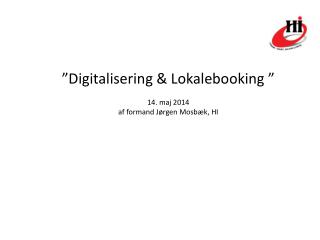 ”Digitalisering &amp; Lokalebooking ” 14. maj 2014 af formand Jørgen Mosbæk, HI