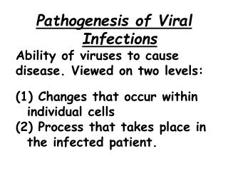 Pathogenesis of Viral Infections Ability of viruses to cause disease. Viewed on two levels: