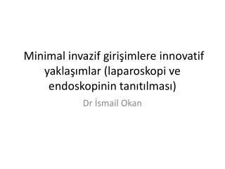  Minimal invazif girişimlere innovatif yaklaşımlar ( laparoskopi ve endoskopinin tanıtılması)