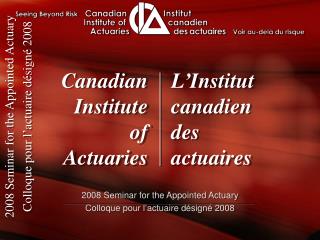 2008 Seminar for the Appointed Actuary Colloque pour l’actuaire désigné 2008