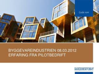 BYGGEVAREINDUSTRIEN 08.03.2012 ERFARING FRA PILOTBEDRIFT